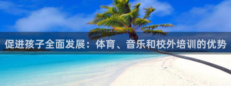 欧陆娱乐登录官网：促进孩子全面发展：体育、音乐和校外